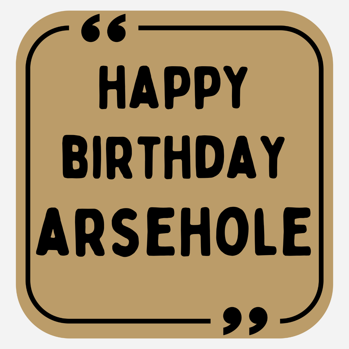 Happy Birthday Arsehole