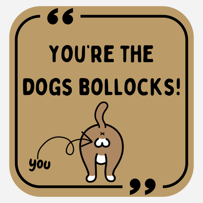 You're The Dogs Bollocks!