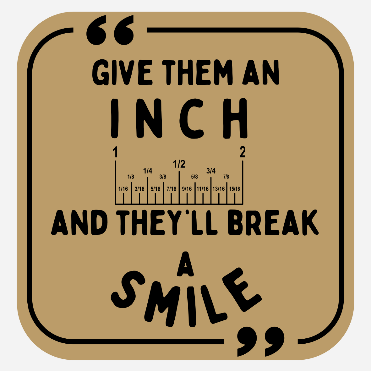 Give Them An Inch And They'll Break A Smile